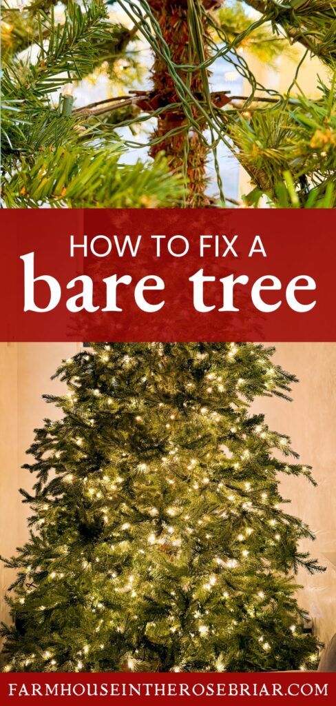 A "pin" graphic for this blog post for the reader to "pin" the blog post to Pinterest to save it for later reading. On the upper portion of the pin graphic is a photo of bare looking Christmas tree with gaps i the branches. A photo of a more full looking artificial Christmas tree on the lower portion of the graphic. The upper middle section of the graphic has text which reads "How to fix a bare tree". The text is white on a solid red background. The white text on the red background sits between the upper photo and lower photo on the graphic.
At the very bottom of the graphic is a short and long solid red background that has text over it which reads "farmhouse in the rose briar .com"